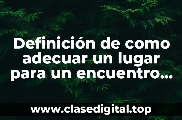 Definición de como adecuar un lugar para un encuentro pasional