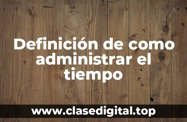 Definición de como administrar el tiempo