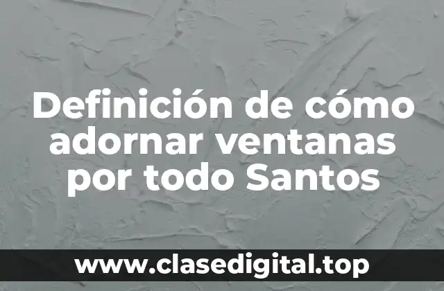 Definición de cómo adornar ventanas por todo Santos