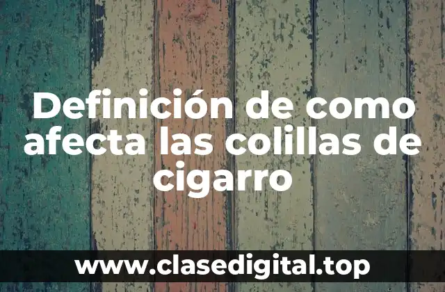 Definición de como afecta las colillas de cigarro