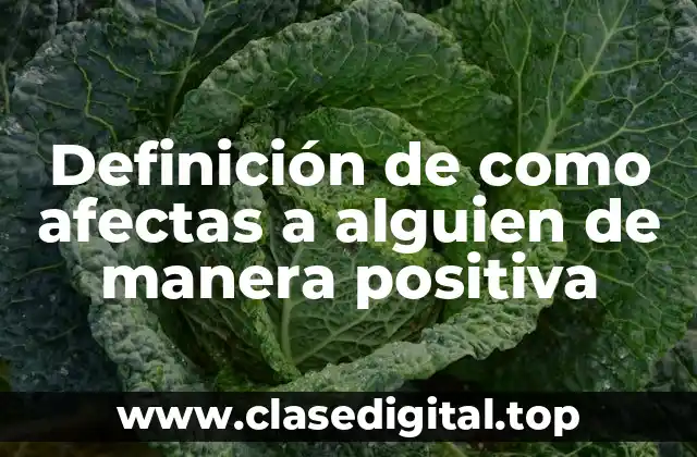 Definición de como afectas a alguien de manera positiva