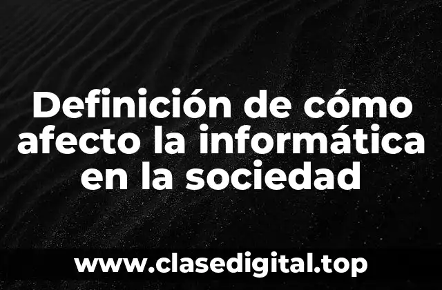 Definición de cómo afecto la informática en la sociedad