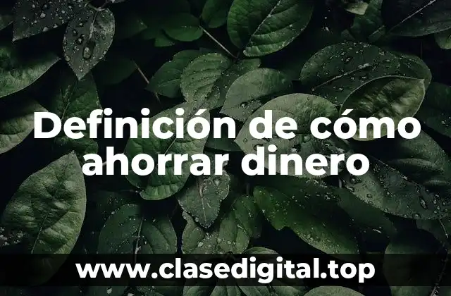 Definición de cómo ahorrar dinero
