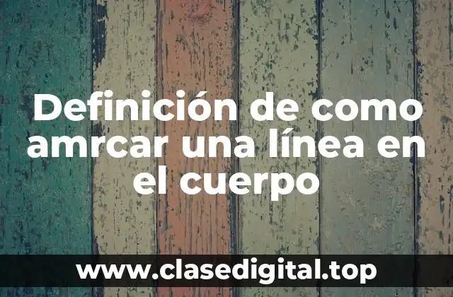 Definición de como amrcar una línea en el cuerpo