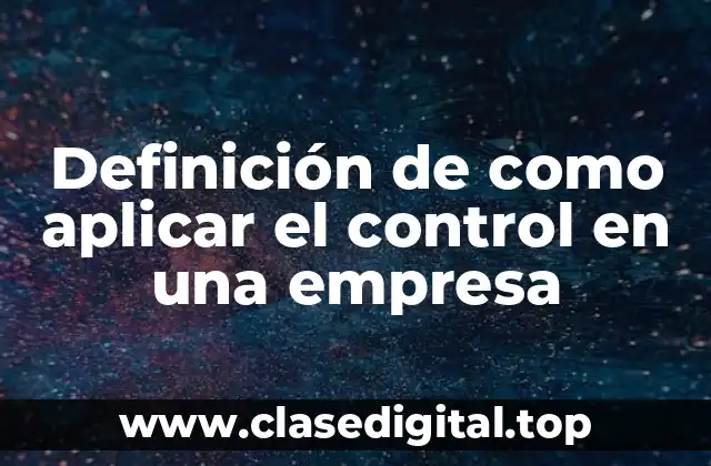 Definición de como aplicar el control en una empresa