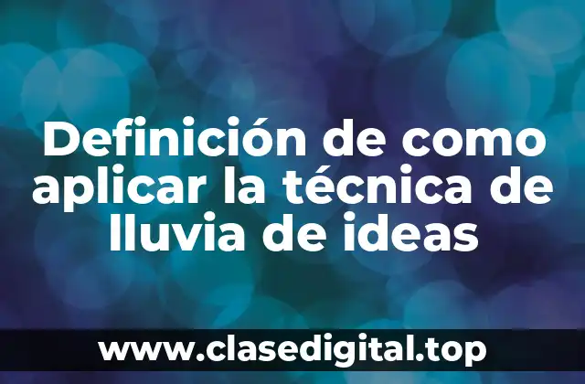 Definición de como aplicar la técnica de lluvia de ideas