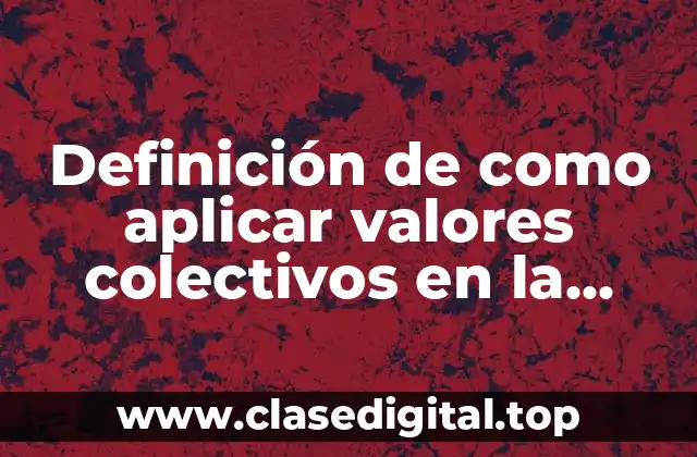 Definición de como aplicar valores colectivos en la comunidad