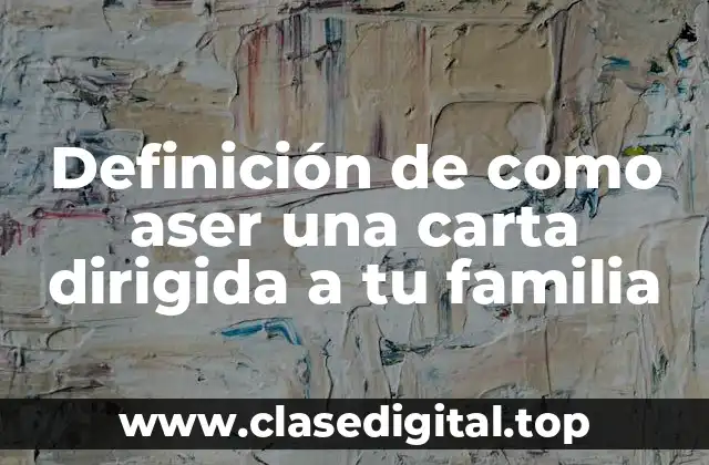 Definición de como aser una carta dirigida a tu familia