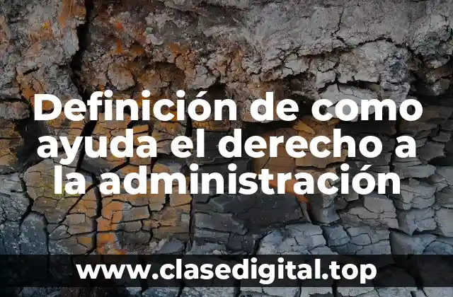 Definición de como ayuda el derecho a la administración