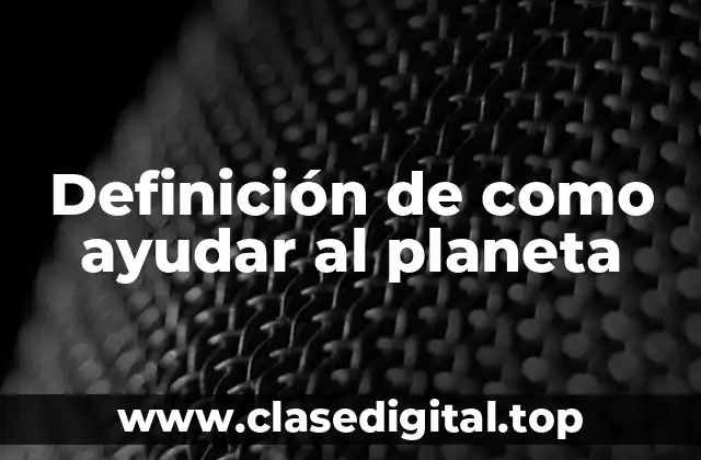 Definición de como ayudar al planeta