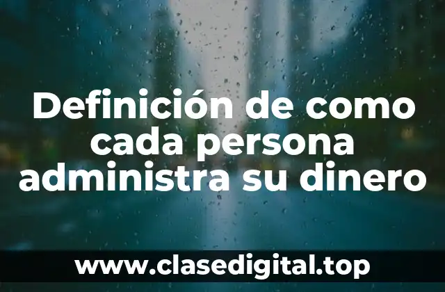 Definición de como cada persona administra su dinero