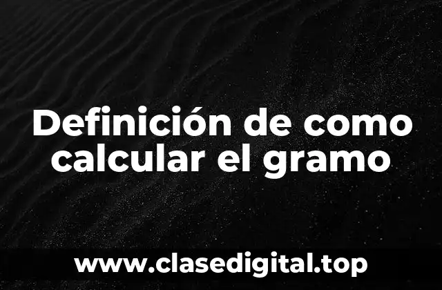 Definición de como calcular el gramo