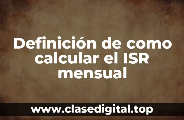 Definición de como calcular el ISR mensual