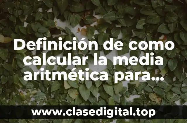 Definición de como calcular la media aritmética para datos agrupados