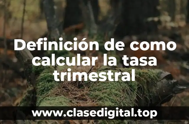 Definición de como calcular la tasa trimestral