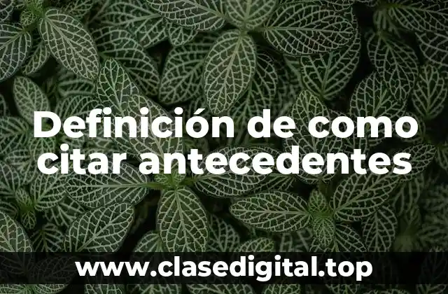 Definición de como citar antecedentes