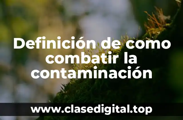 Definición de como combatir la contaminación