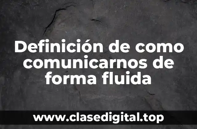 Definición de como comunicarnos de forma fluida