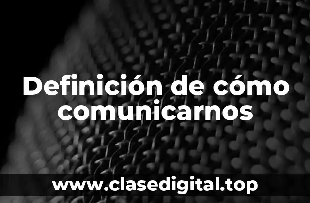 Definición de cómo comunicarnos