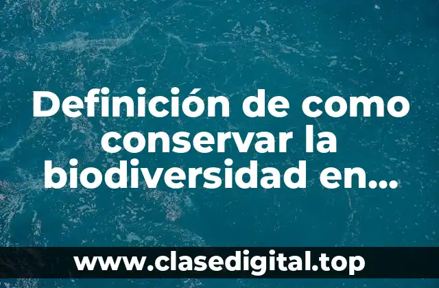 Definición de como conservar la biodiversidad en México