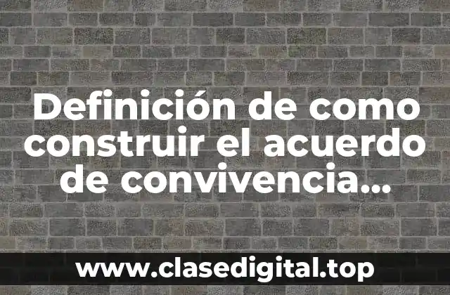 Definición de como construir el acuerdo de convivencia escolar