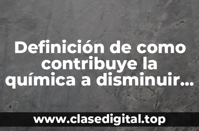 Definición de como contribuye la química a disminuir la contaminación