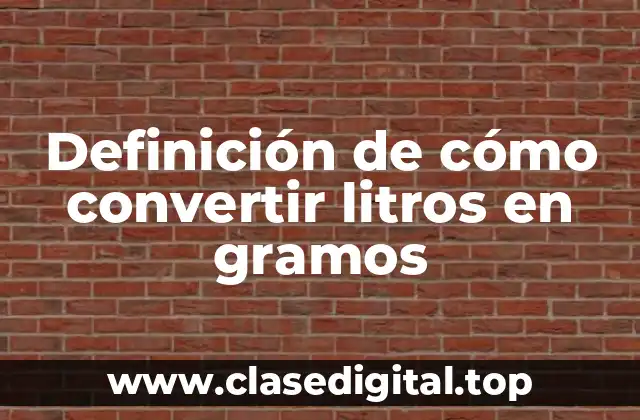 Definición de cómo convertir litros en gramos