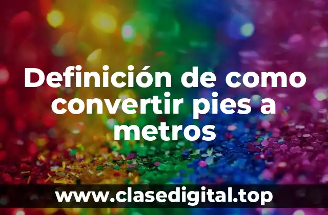 Definición de como convertir pies a metros