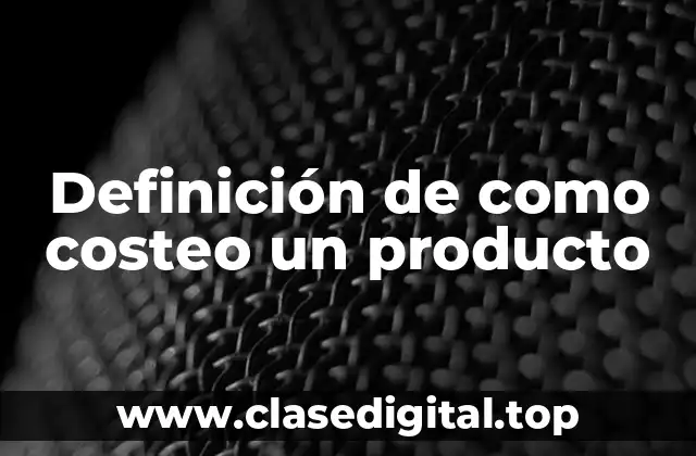 Definición de como costeo un producto