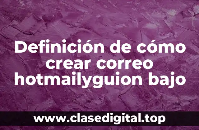 Definición de cómo crear correo hotmailyguion bajo