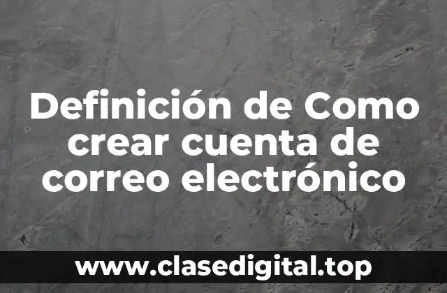 Definición de Como crear cuenta de correo electrónico