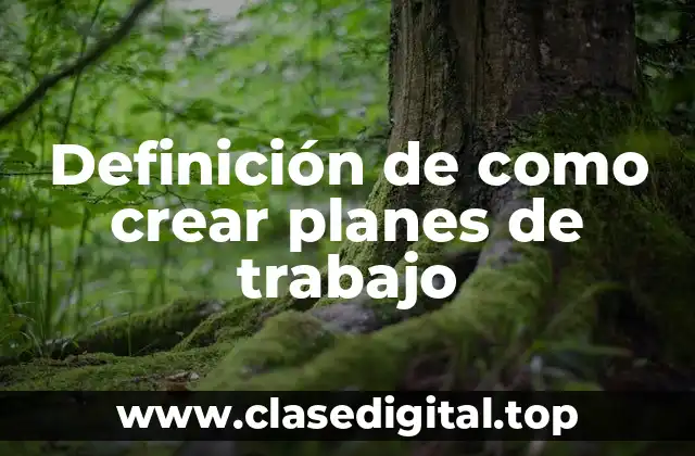 Definición de como crear planes de trabajo