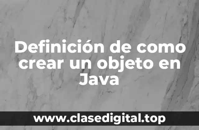 Definición de como crear un objeto en Java