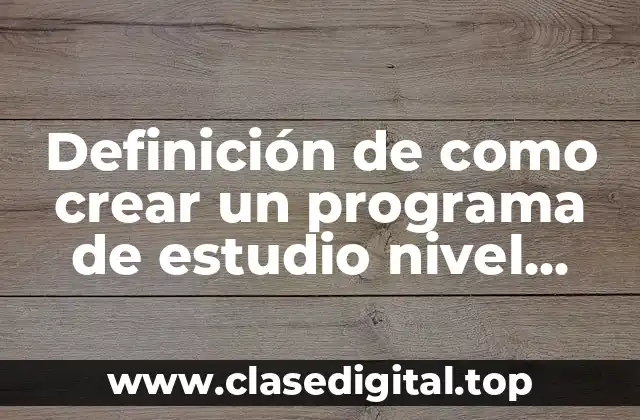 Definición de como crear un programa de estudio nivel primaria