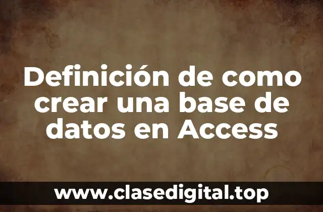 Definición de como crear una base de datos en Access