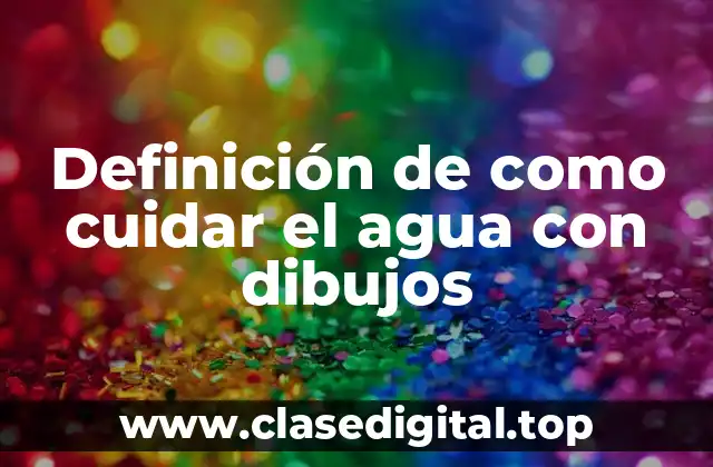 Definición de como cuidar el agua con dibujos
