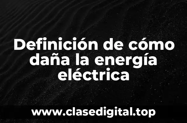 Definición de cómo daña la energía eléctrica
