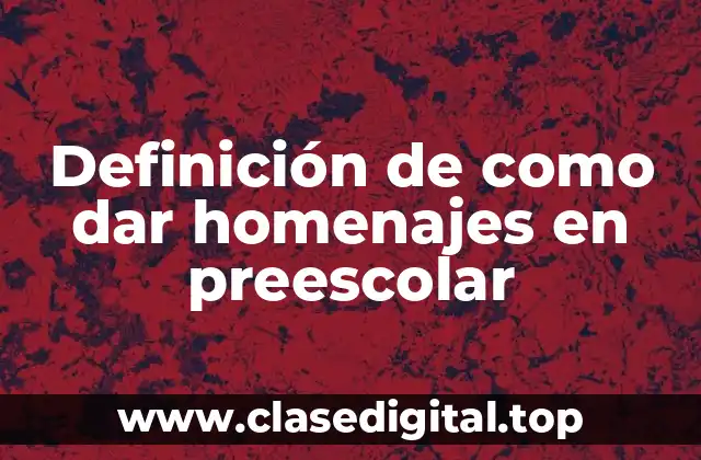 Definición de como dar homenajes en preescolar