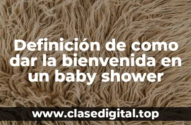 Definición de como dar la bienvenida en un baby shower
