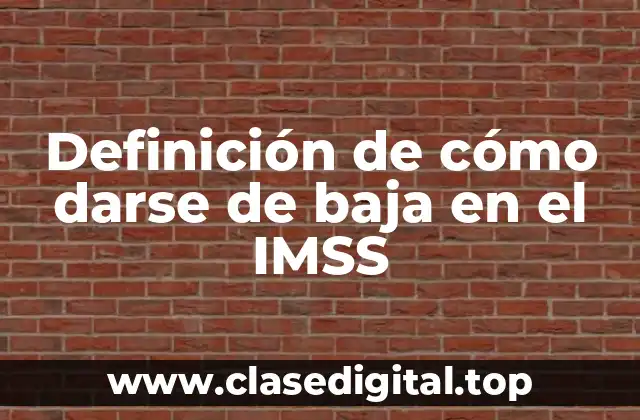 Definición de cómo darse de baja en el IMSS