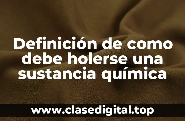 Definición de como debe holerse una sustancia química