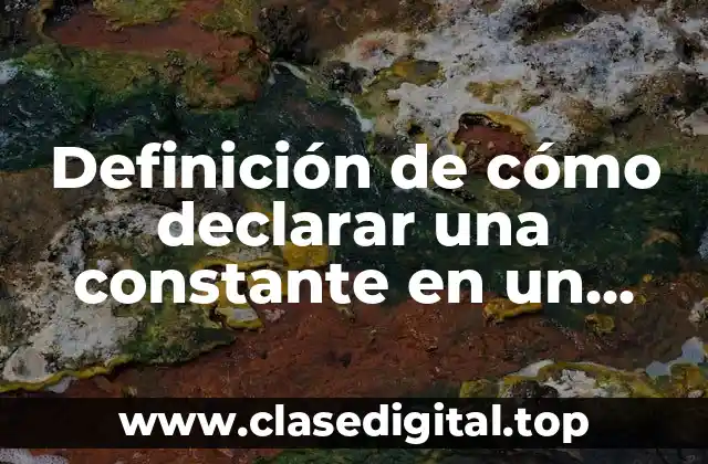 Definición de cómo declarar una constante en un programa informático