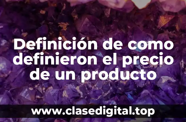 Definición de como definieron el precio de un producto