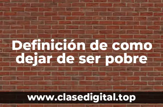 Definición de como dejar de ser pobre