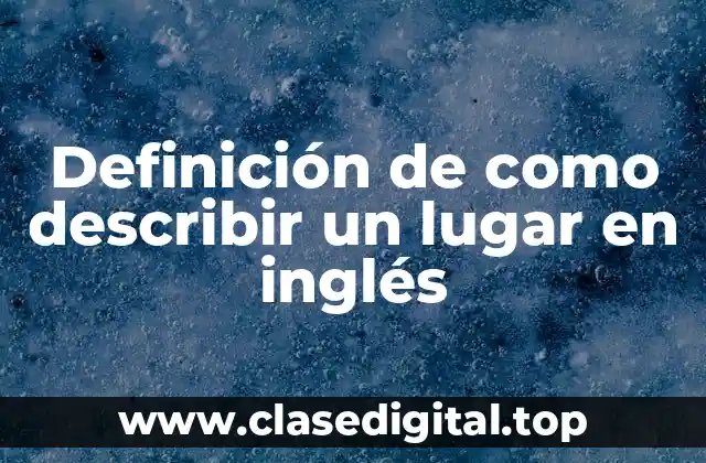 Definición de como describir un lugar en inglés