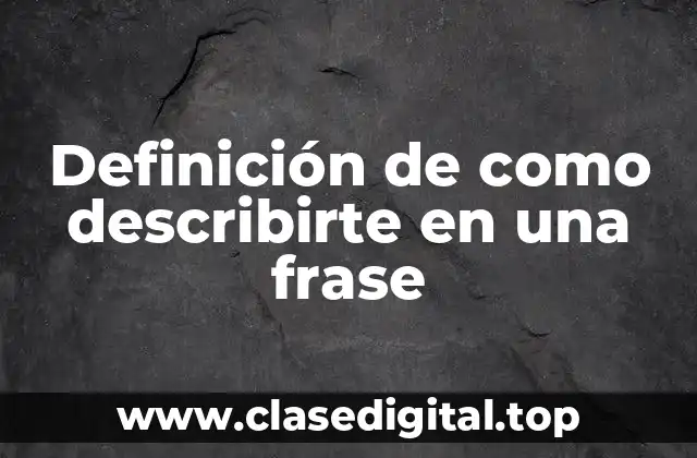 Definición de como describirte en una frase