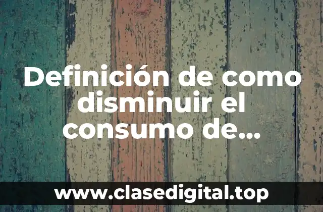 Definición de como disminuir el consumo de productos