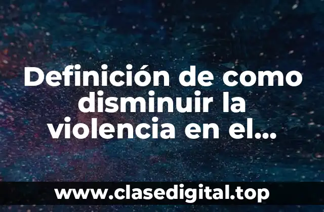 Definición de como disminuir la violencia en el noviazgo