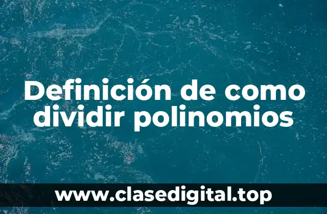 Definición de como dividir polinomios