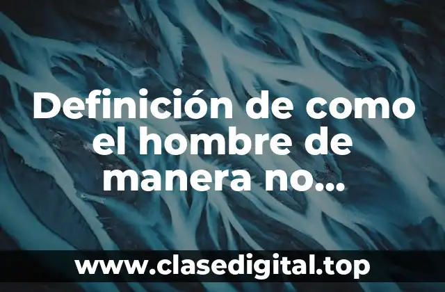 Definición de como el hombre de manera no sustentable